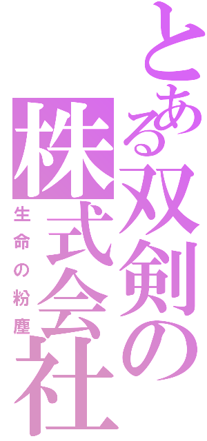 とある双剣の株式会社（生命の粉塵）