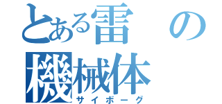 とある雷の機械体（サイボーグ）