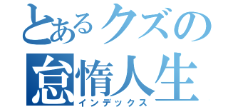 とあるクズの怠惰人生（インデックス）