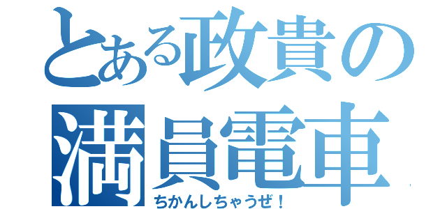 とある政貴の満員電車（ちかんしちゃうぜ！）