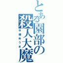 とある園部の殺人大魔王（平畑ゆうま）