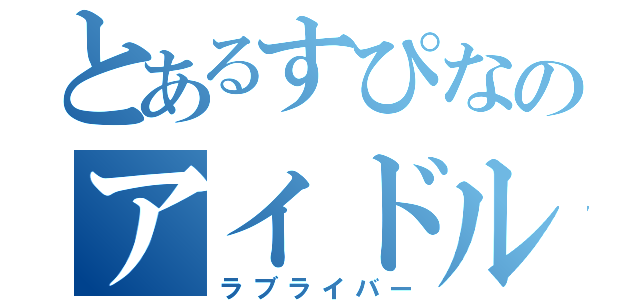 とあるすぴなのアイドル（ラブライバー）