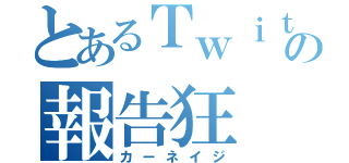 とあるＴｗｉｔｔｅｒの報告狂（カーネイジ）