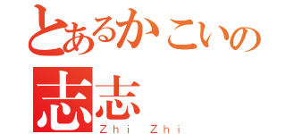 とあるかこいの志志（Ｚｈｉ Ｚｈｉ）