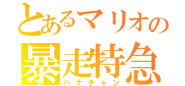 とあるマリオの暴走特急（ハナチャン）