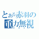 とある赤羽の重力無視（ＶＯ５）