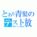 とある青髪のテスト放送（世界一クソな生主）