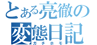 とある亮徹の変態日記（ガチホモ）