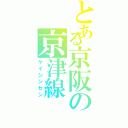 とある京阪の京津線（ケイシンセン）