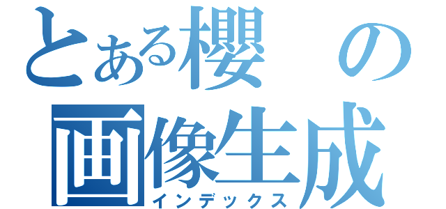 とある櫻の画像生成（インデックス）