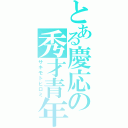 とある慶応の秀才青年（サキモトヒロミ）