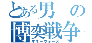 とある男の博奕戦争（マネーウォーズ）