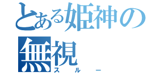 とある姫神の無視（スルー）