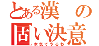 とある漢の固い決意（本気でやるわ）