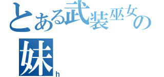 とある武装巫女の妹（ｈ）