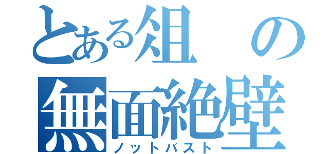 とある俎の無面絶壁（ノットバスト）