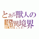 とある獸人の詭異境界（獸人大好！）