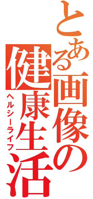 とある画像の健康生活（ヘルシーライフ）