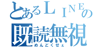 とあるＬＩＮＥの既読無視（めんどくせぇ）