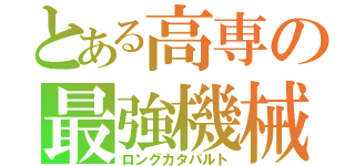 とある高専の最強機械（ロングカタパルト）