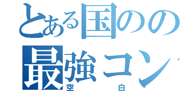 とある国のの最強コンビ（空白）