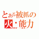 とある被抓の火焰能力（跟老爹一起死）