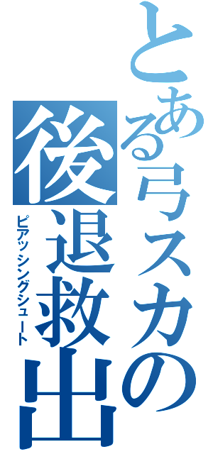 とある弓スカの後退救出（ピアッシングシュート）