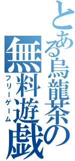 とある烏龍茶の無料遊戯（フリーゲーム）