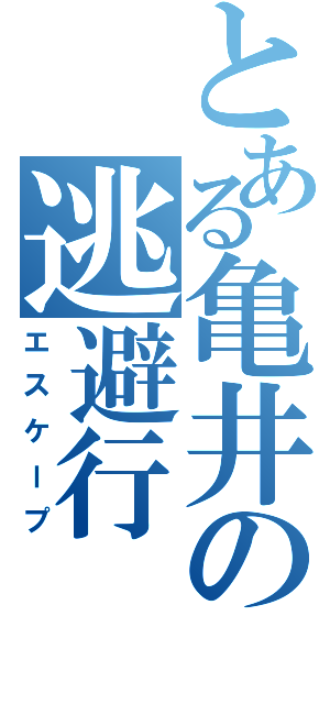 とある亀井の逃避行（エスケープ）