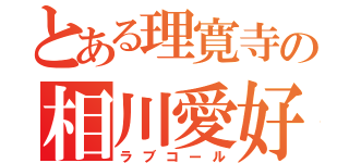 とある理寛寺の相川愛好（ラブコール）