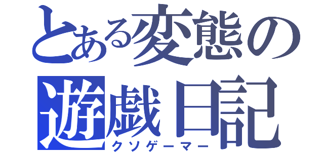 とある変態の遊戯日記（クソゲーマー）