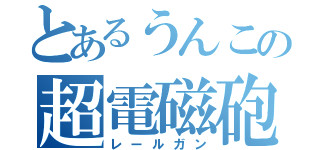 とあるうんこの超電磁砲（レールガン）