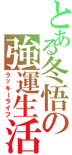 とある冬悟の強運生活（ラッキーライフ）