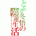 とある冬悟の強運生活（ラッキーライフ）