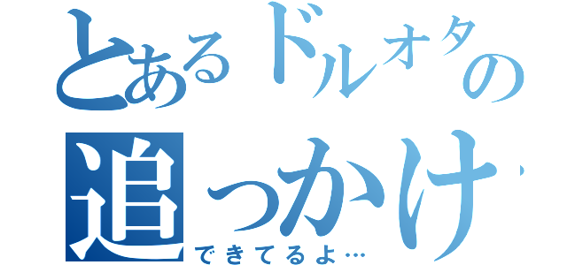 とあるドルオタの追っかけ日記（できてるよ…）