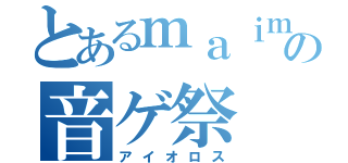 とあるｍａｉｍａｉの音ゲ祭（アイオロス）