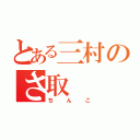 とある三村のさ取（ちんこ）