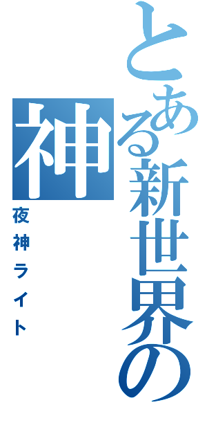 とある新世界の神（夜神ライト）