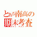 とある南高の期末考査（クソ テスト）