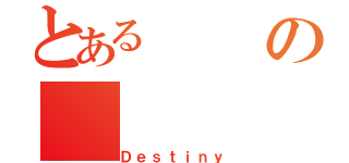 とあるの（Ｄｅｓｔｉｎｙ）