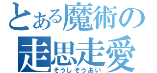 とある魔術の走思走愛（そうしそうあい）