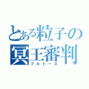 とある粒子の冥王審判（プルトーネ）