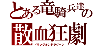 とある竜騎兵達の散血狂劇（ドラッグオンドラグーン）