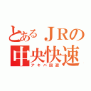 とあるＪＲの中央快速（アキバ回避）