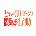 とある黒子の変態行動（おっねぇっかま～）