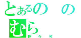 とあるののむら（野々村）