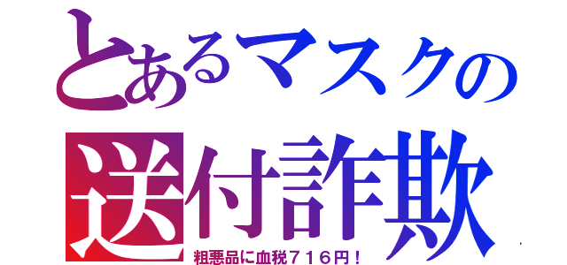 とあるマスクの送付詐欺（粗悪品に血税７１６円！）