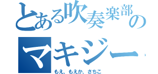 とある吹奏楽部のマキジータ（もえ、もえか、さちこ）