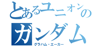 とあるユニオンのガンダム厨（グラハム・エーカー）