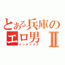 とある兵庫のエロ男Ⅱ（インデックス）